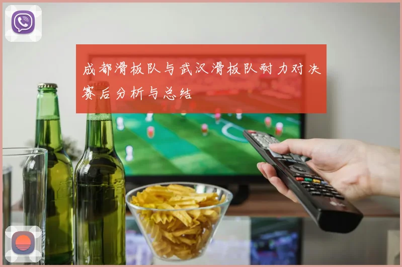 成都滑板队与武汉滑板队耐力对决赛后分析与总结
